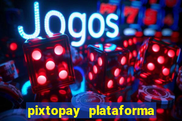 pixtopay plataforma de jogos